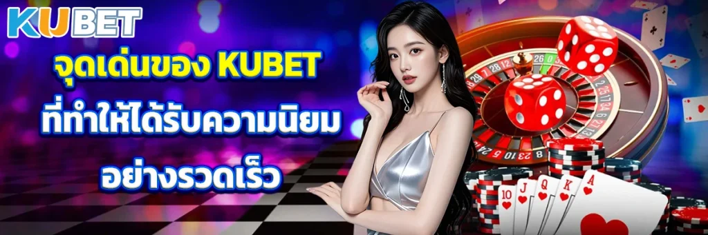 จุดเด่นของ KUBET ที่ทำให้ได้รับความนิยมอย่างรวดเร็ว